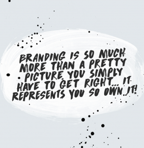 Branding is so much more than a pretty picture you simply have to get right... it represents you, so own it.